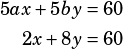 \begin{align*}5ax+5by&=60\\2x+8y&=60\end{align*}