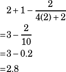 \begin{align*}&2+1-\dfrac{2}{4(2)+2}\\=&3-\dfrac{2}{10}\\=&3-0.2\\=&2.8\end{align*}