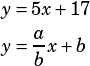 \begin{align*}y&=5x+17\\y&=\dfrac{a}{b}x+b\end{align*}
