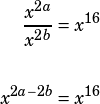 \begin{align*}\dfrac{x^{2a}}{x^{2b}}&=x^{16}\\\\x^{2a-2b}&=x^{16}\end{align*}
