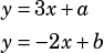 \begin{align*}y&=3x+a\\y&=-2x+b\end{align*}
