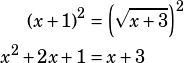 \begin{align*}(x+1)^2&=\left(\sqrt{x+3}\right)^2\\ x^2+2x+1&=x+3\end{align*}
