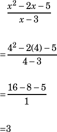 \begin{align*}&\dfrac{x^2-2x-5}{x-3}\\\\=&\dfrac{4^2-2(4)-5}{4-3}\\\\=&\dfrac{16-8-5}{1}\\\\=&3\end{align*}