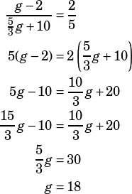 \begin{align*}\dfrac{g-2}{\frac{5}{3}g+10}&=\dfrac{2}{5}\\5(g-2)&=2\left(\dfrac{5}{3}g+10\right)\\5g-10&=\dfrac{10}{3}g+20\\\dfrac{15}{3}g-10&=\dfrac{10}{3}g+20\\\dfrac{5}{3}g&=30\\g&=18\end{align*}