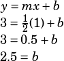 y=mx+b\\3=\frac{1}{2}(1)+b\\3=0.5+b\\2.5=b