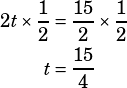\begin{align*}2t\times \dfrac{1}{2}&=\dfrac{15}{2}\times\dfrac{1}{2}\\t&=\dfrac{15}{4}\end{align*}