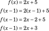 \begin{align*}f(x)&=2x+5\\f(x-1)&=2(x-1)+5\\f(x-1)&=2x-2+5\\f(x-1)&=2x+3\end{align*}