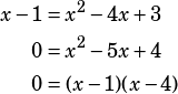 \begin{align*}x-1&=x^2-4x+3\\0&=x^2-5x+4\\0&=(x-1)(x-4)\end{align*}