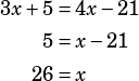 \begin{align*}3x+5&=4x-21\\5&=x-21\\26&=x\end{align*}