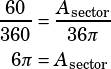 \begin{align*}\dfrac{60}{360}&=\dfrac{A_\text{sector}}{36\pi}\\6\pi&=A_\text{sector}\end{align*}