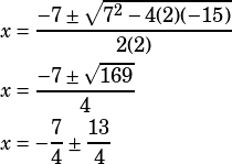 \begin{align*}x&=\dfrac{-7\pm\sqrt{7^2-4(2)(-15)}}{2(2)}\\x&=\dfrac{-7\pm\sqrt{169}}{4}\\x&=-\dfrac{7}{4}\pm\dfrac{13}{4}\end{align*}