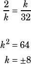 \begin{align*}\frac{2}{k}&=\frac{k}{32}\\\\k^2&=64\\k&=\pm 8\end{align*}