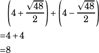 \begin{align*}&\left(4+\dfrac{\sqrt{48}}{2}\right)+\left(4-\dfrac{\sqrt{48}}{2}\right)\\=&4+4\\=&8\end{align*}