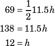 \begin{align*}69&=\frac{1}{2}11.5h\\138&=11.5h\\12&=h\end{align*}