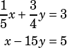 \begin{align*}\dfrac{1}{5}x+\dfrac{3}{4}y&=3\\x-15y&=5\end{align*}