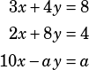 \begin{align*}3x+4y&=8\\2x+8y&=4\\10x-ay&=a\end{align*}