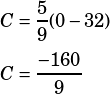 C=\dfrac{5}{9}(0-32)\\\\C=\dfrac{-160}{9}