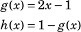 \begin{align*}g(x)&=2x-1\\h(x)&=1-g(x)\end{align*}