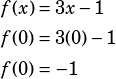 \begin{align*} f(x) &=3x-1\\ f(0)&=3(0)-1\\ f(0)&=-1 \end{align*}