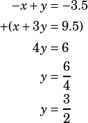\begin{align*}-x+y&=-3.5\\+(x+3y&=9.5)\\4y&=6\\y&=\dfrac{6}{4}\\y&=\dfrac{3}{2}\end{align}