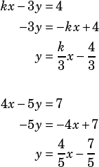 \begin{align*}kx-3y&=4\\-3y&=-kx+4\\y&=\dfrac{k}{3}x-\dfrac{4}{3}\\ \\4x-5y&=7\\-5y&=-4x+7\\y&=\dfrac{4}{5}x-\dfrac{7}{5}\end{align*}