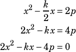 \begin{align*}x^2-\dfrac{k}{2}x&=2p\\2x^2-kx&=4p\\2x^2-kx-4p&=0\end{align*}