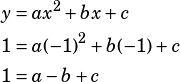 \begin{align*}y&=ax^2+bx+c\\1&=a(-1)^2+b(-1)+c\\1&=a-b+c\end{align*}