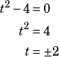 \begin{align*}t^2-4&=0\\t^2&=4\\t&=\pm 2\end{align*}