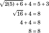 \begin{align*}\sqrt{2(5)+6}+4&=5+3\\\sqrt{16}+4&=8\\4+4&=8\\8&=8\end{align*}