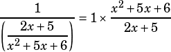 \dfrac{1}{\left(\dfrac{2x+5}{x^2+5x+6}\right)}=1\times\dfrac{x^2+5x+6}{2x+5}
