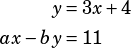 \begin{align*}y&=3x+4\\ax-by&=11\end{align*}