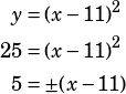 \begin{align*}y&=(x-11)^2\\25&=(x-11)^2\\5&=\pm (x-11)\end{align*}