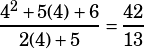 \dfrac{4^2+5(4)+6}{2(4)+5}=\dfrac{42}{13}