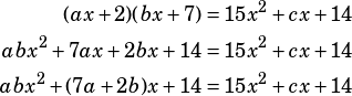 \begin{align*}(ax+2)(bx+7)&=15x^2+cx+14\\abx^2+7ax+2bx+14&=15x^2+cx+14\\abx^2+(7a+2b)x+14&=15x^2+cx+14\end{align*}