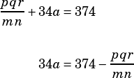 \begin{align*}\dfrac{pqr}{mn}+34a&=374\\\\34a&=374-\dfrac{pqr}{mn}\end{align*}