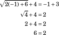 \begin{align*}\sqrt{2(-1)+6}+4&=-1+3\\\sqrt{4}+4&=2\\2+4&=2\\6&=2\end{align*}