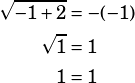 \begin{align*}\sqrt{-1+2}&=-(-1)\\\sqrt{1}&=1\\1&=1\end{align*}