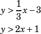 \begin{align*}y&>\dfrac{1}{3}x-3\\y&>2x+1\end{align*}