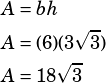 \begin{align*}A&=bh\\A&=(6)(3\sqrt{3})\\A&=18\sqrt{3}\end{align*}