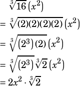 \begin{align*}&~~~~\sqrt[3]{16}\left(x^2\right)\\&=\sqrt[3]{(2)(2)(2)(2)}\left(x^2\right)\\&=\sqrt[3]{\left(2^3\right)(2)}\left(x^2\right)\\&=\sqrt[3]{\left(2^3\right)}\sqrt[3]{2}\left(x^2\right)\\&=2x^2\cdot \sqrt[3]{2}\end{ailgn*}