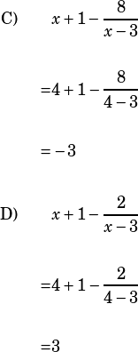 \begin{align*}\text{C)}\qquad &x+1-\dfrac{8}{x-3}\\\\=&4+1-\dfrac{8}{4-3}\\\\=&-3\\\\\text{D)}\qquad &x+1-\dfrac{2}{x-3}\\\\=&4+1-\dfrac{2}{4-3}\\\\=&3\end{align*}