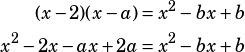 \begin{align*}(x-2)(x-a)&=x^2-bx+b\\x^2-2x-ax+2a&=x^2-bx+b\end{align*}