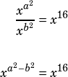 \begin{align*}\dfrac{x^{a^2}}{x^{b^2}}&=x^{16}\\\\x^{a^2-b^2}&=x^{16}\end{align*}