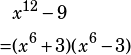 \begin{align*} &x^{12}-9\\ =&(x^6+3)(x^6-3) \end{align*}