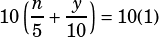 10\left(\dfrac{n}{5} + \dfrac{y}{10}\right)=10(1)