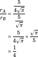 \begin{align*}\dfrac{r_A}{r_B}&=\dfrac{\dfrac{5}{4\sqrt{\pi}}}{\dfrac{5}{\sqrt{\pi}}}\\&=\dfrac{5}{4\sqrt{\pi}}\times\dfrac{\sqrt{\pi}}{5}\\&=\dfrac{1}{4}\end{align*}