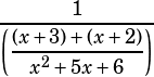\dfrac{1}{\left(\dfrac{(x+3)+(x+2)}{x^2+5x+6}\right)}
