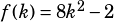 f(k)=8k^2-2