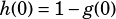 h(0)=1-g(0)
