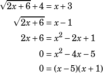 \begin{align*}\sqrt{2x+6}+4&=x+3\\\sqrt{2x+6}&=x-1\\2x+6&=x^2-2x+1\\0&=x^2-4x-5\\0&=(x-5)(x+1)\end{align*}